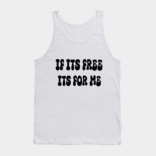 If Its Free Its For Me Funny Saying Quotes Tank Top